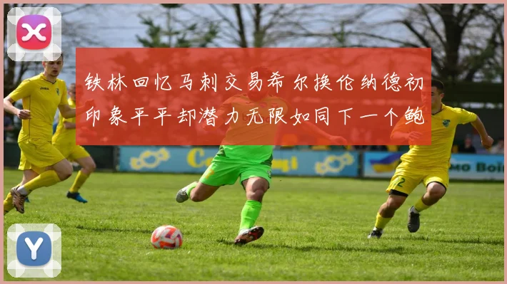 铁林回忆马刺交易希尔换伦纳德初印象平平却潜力无限如同下一个鲍文