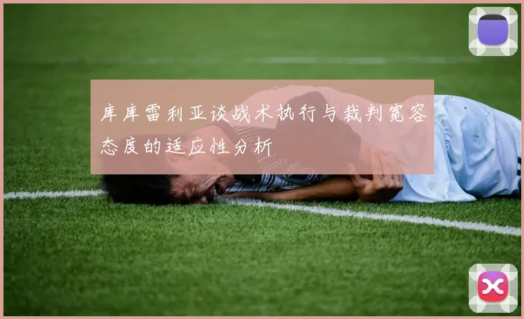 库库雷利亚谈战术执行与裁判宽容态度的适应性分析